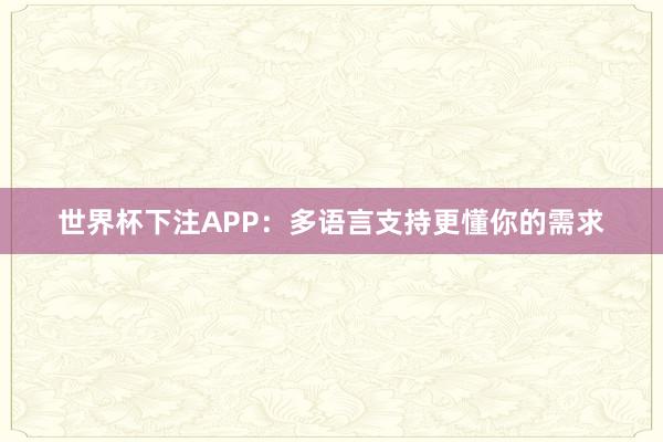 世界杯下注APP：多语言支持更懂你的需求