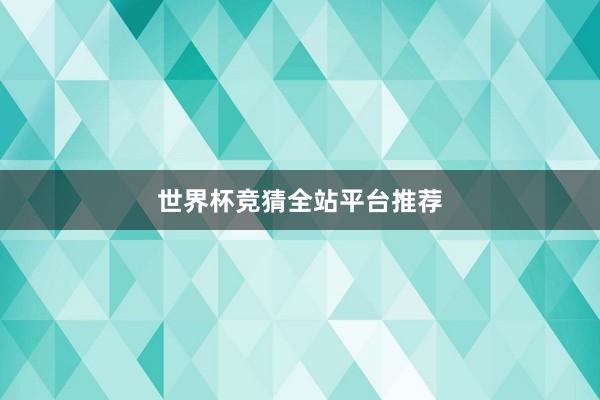 世界杯竞猜全站平台推荐