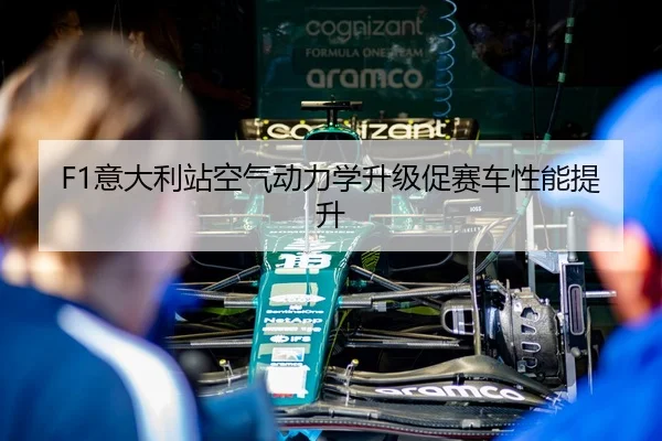 F1意大利站空气动力学升级促赛车性能提升
